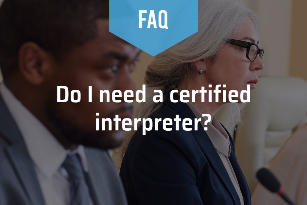 Do I Need a Certified Interpreter?