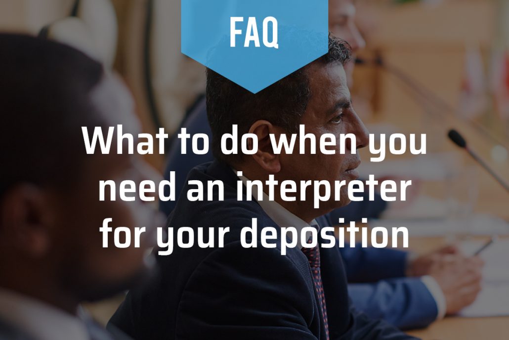 What To Do When You Need an Interpreter For Your Deposition