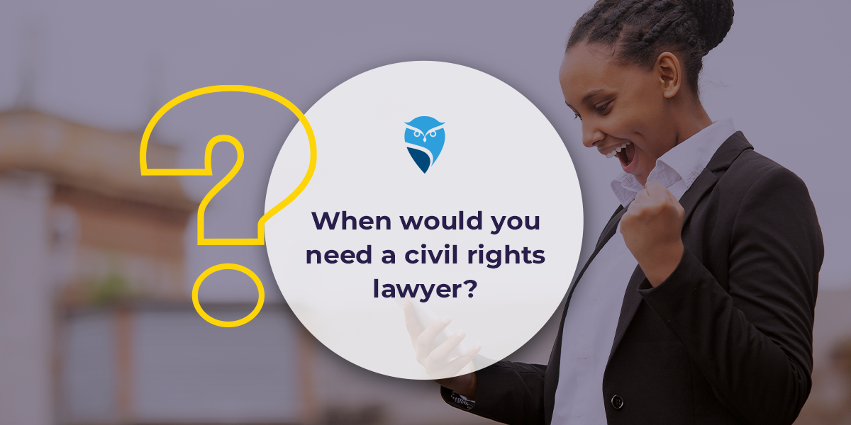 When Would You Need A Civil Rights Lawyer?
